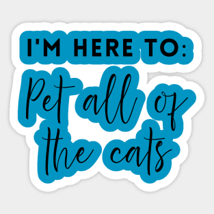 I'm Here to Pet all of the cats Sticker